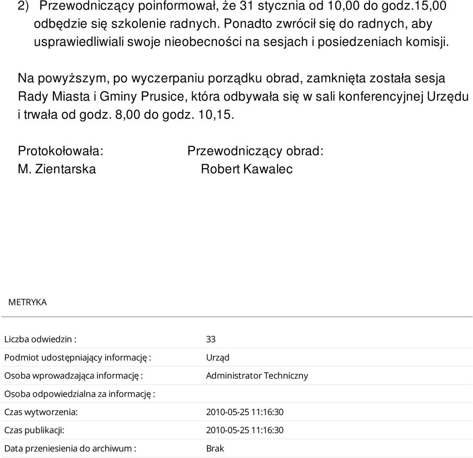 Na powyższym, po wyczerpaniu porządku obrad, zamknięta została sesja Rady Miasta i Gminy Prusice, która odbywała się w sali konferencyjnej Urzędu i trwała od godz. 8,00 do godz. 10,15.