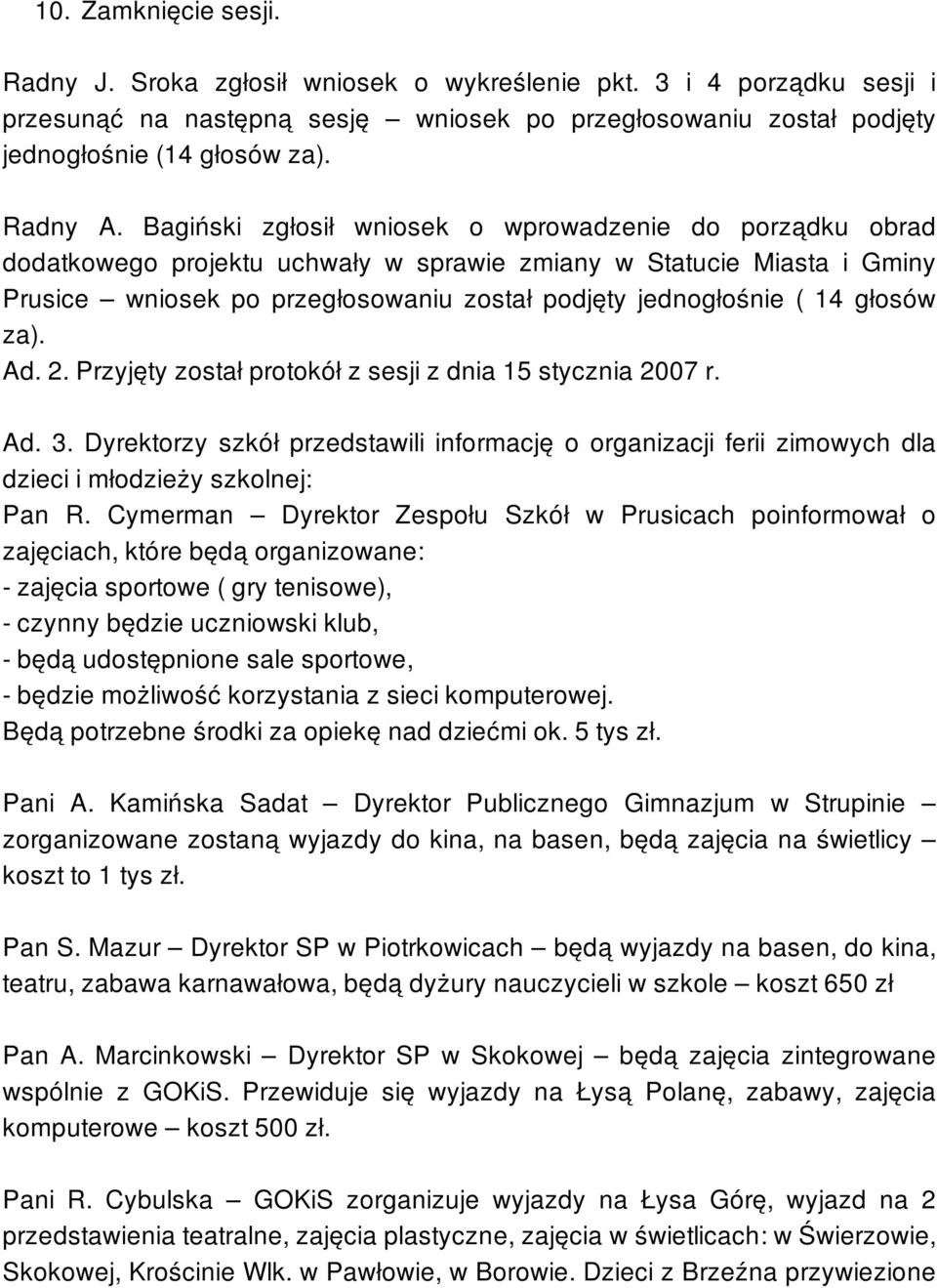 Bagiński zgłosił wniosek o wprowadzenie do porządku obrad dodatkowego projektu uchwały w sprawie zmiany w Statucie Miasta i Gminy Prusice wniosek po przegłosowaniu został podjęty jednogłośnie ( 14