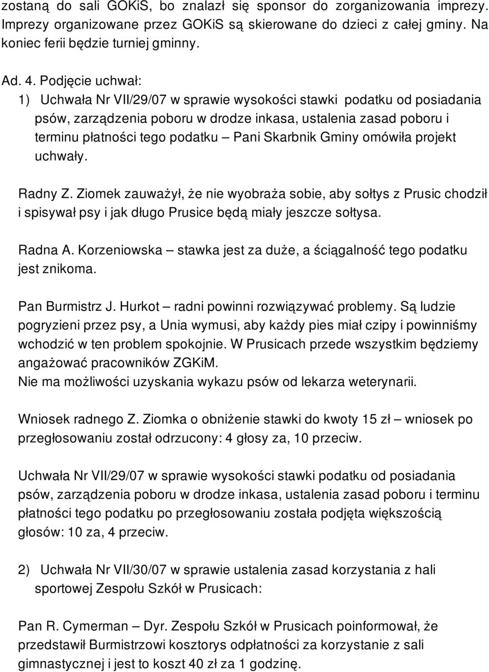 Skarbnik Gminy omówiła projekt uchwały. Radny Z. Ziomek zauważył, że nie wyobraża sobie, aby sołtys z Prusic chodził i spisywał psy i jak długo Prusice będą miały jeszcze sołtysa. Radna A.