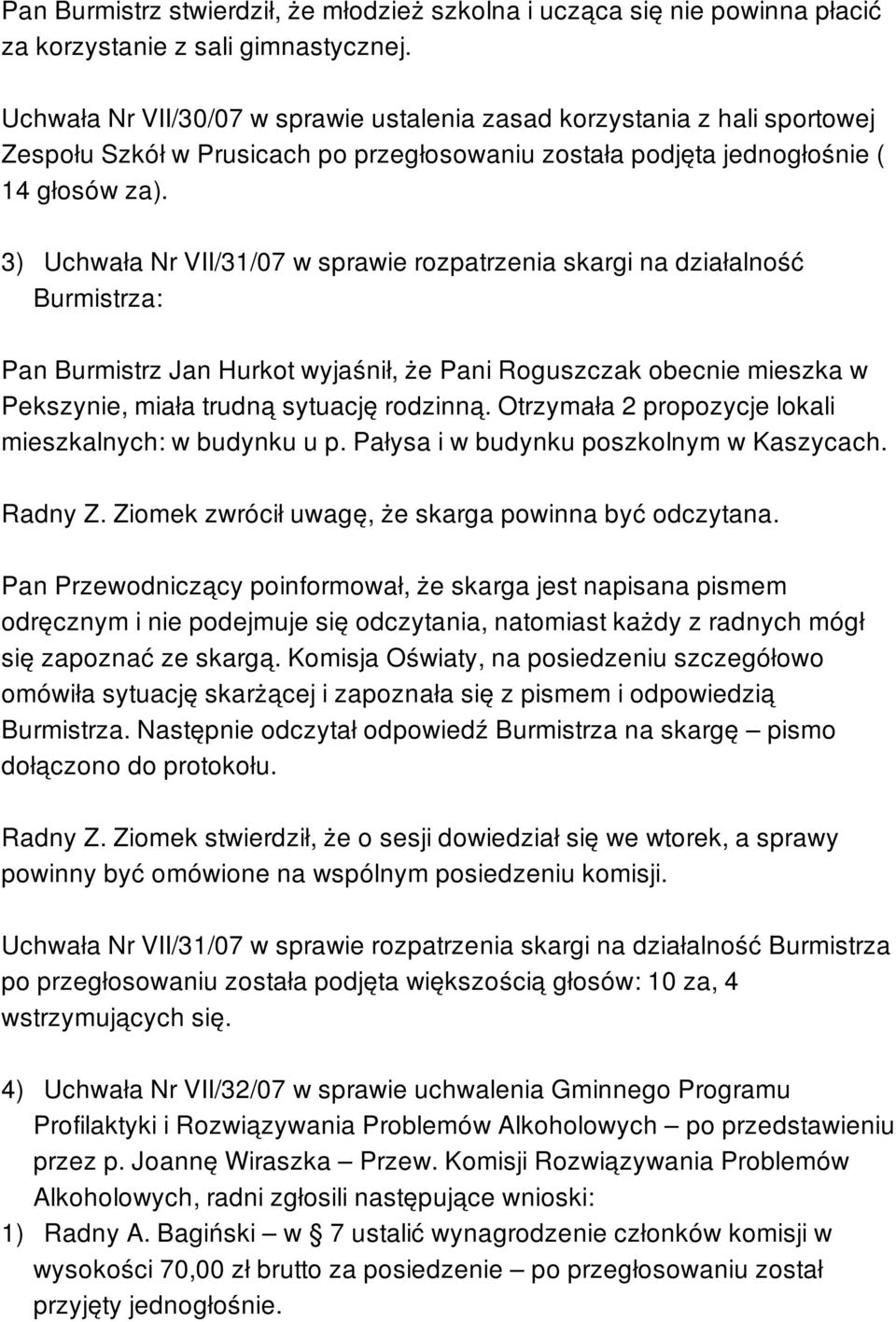 3) Uchwała Nr VII/31/07 w sprawie rozpatrzenia skargi na działalność Burmistrza: Pan Burmistrz Jan Hurkot wyjaśnił, że Pani Roguszczak obecnie mieszka w Pekszynie, miała trudną sytuację rodzinną.