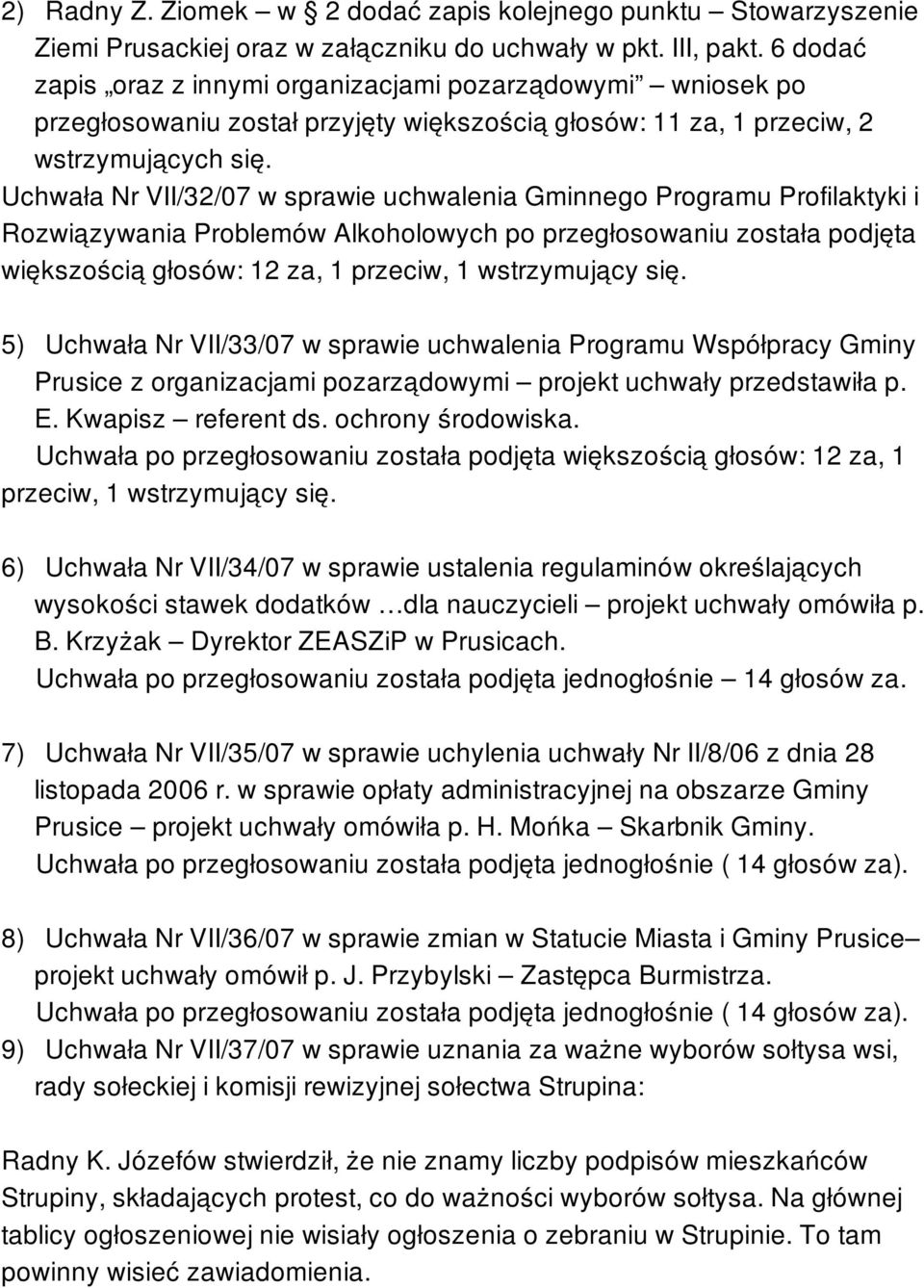Uchwała Nr VII/32/07 w sprawie uchwalenia Gminnego Programu Profilaktyki i Rozwiązywania Problemów Alkoholowych po przegłosowaniu została podjęta większością głosów: 12 za, 1 przeciw, 1 wstrzymujący