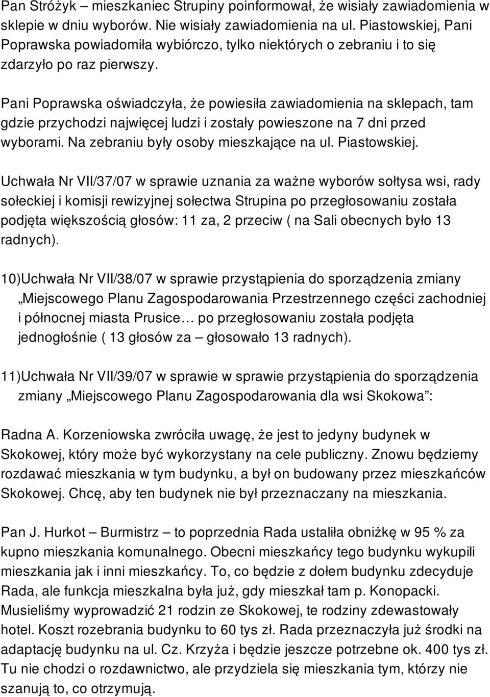 Pani Poprawska oświadczyła, że powiesiła zawiadomienia na sklepach, tam gdzie przychodzi najwięcej ludzi i zostały powieszone na 7 dni przed wyborami. Na zebraniu były osoby mieszkające na ul.