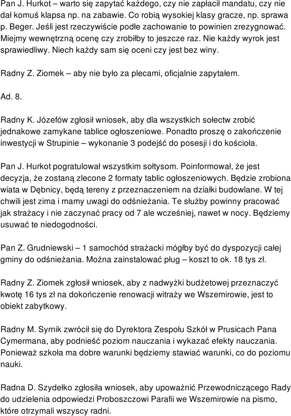 Radny Z. Ziomek aby nie było za plecami, oficjalnie zapytałem. Ad. 8. Radny K. Józefów zgłosił wniosek, aby dla wszystkich sołectw zrobić jednakowe zamykane tablice ogłoszeniowe.