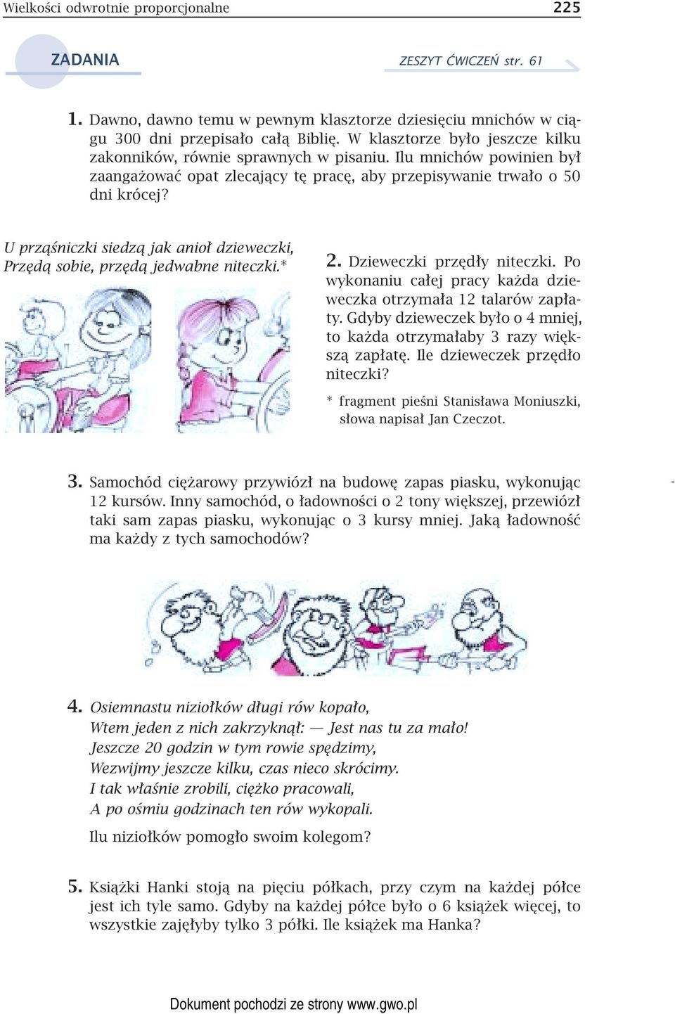 U prząśniczki siedzą jak anioł dzieweczki, Przędą sobie, przędą jedwabne niteczki. 2. Dzieweczki przędły niteczki. Po wykonaniu całej pracy każda dzieweczka otrzymała 12 talarów zapłaty.