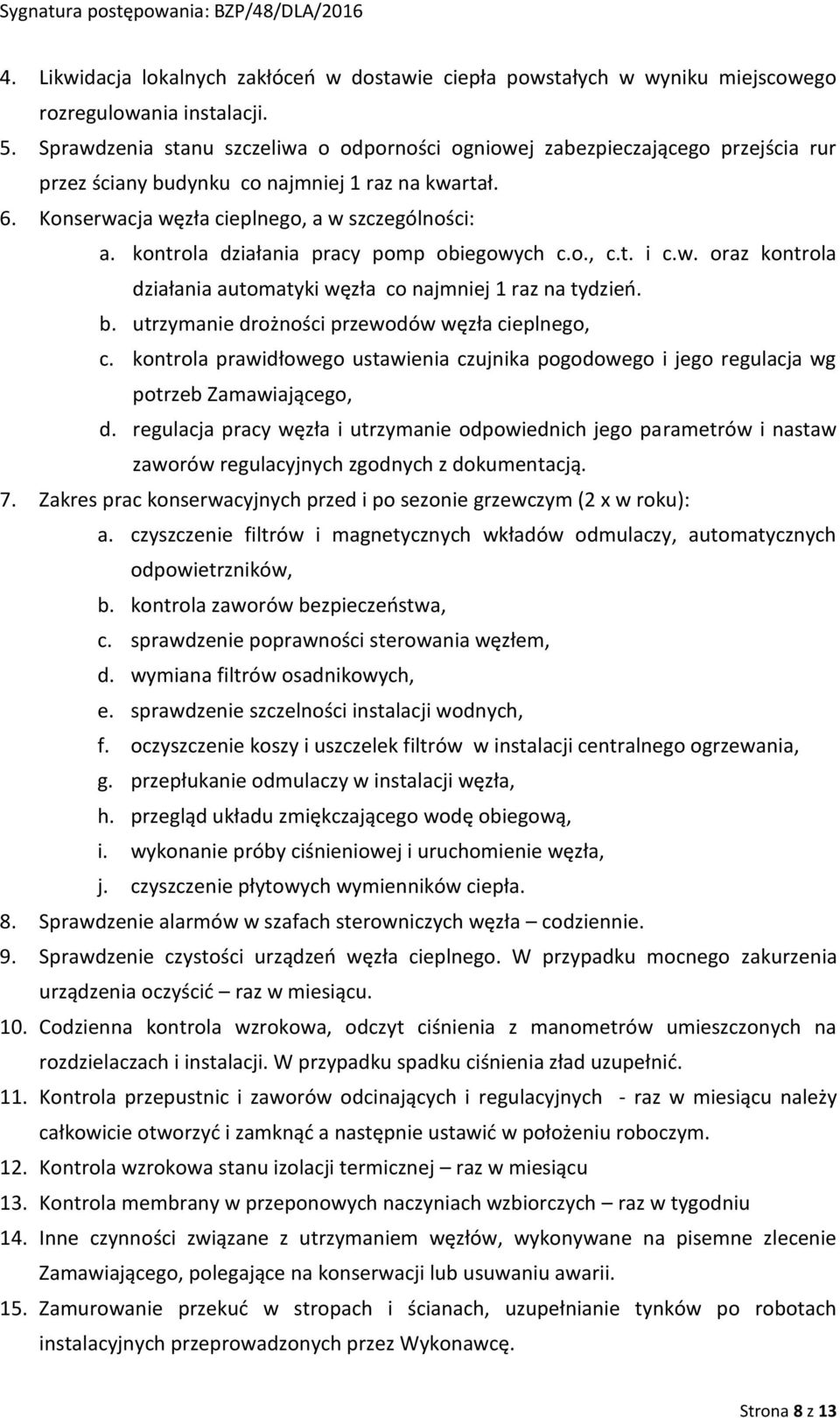 kontrola działania pracy pomp obiegowych c.o., c.t. i c.w. oraz kontrola działania automatyki węzła co najmniej 1 raz na tydzień. b. utrzymanie drożności przewodów węzła cieplnego, c.