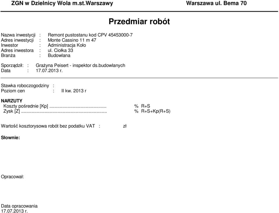 Adres inwestora : ul. Ciołka 33 Branża : Budowlana Sporządził: : Grażyna Peisert - inspektor ds.budowlanych Data : 17.07.2013 r.