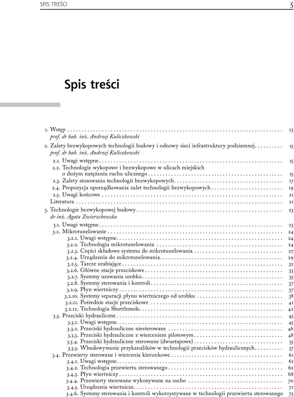Propozycja uporządkowania zalet technologii bezwykopowych... 19 2.5. Uwagi końcowe... 21 Literatura... 21 3. Technologie bezwykopowej budowy... 23 dr inż. Agata Zwierzchowska 3.1. Uwagi wstępne... 23 3.