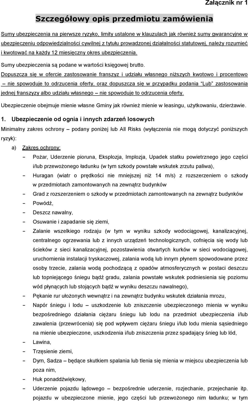 Dopuszcza się w ofercie zastosowanie franszyz i udziału własnego niższych kwotowo i procentowo nie spowoduje to odrzucenia oferty, oraz dopuszcza się w przypadku podania Lub zastosowania jednej