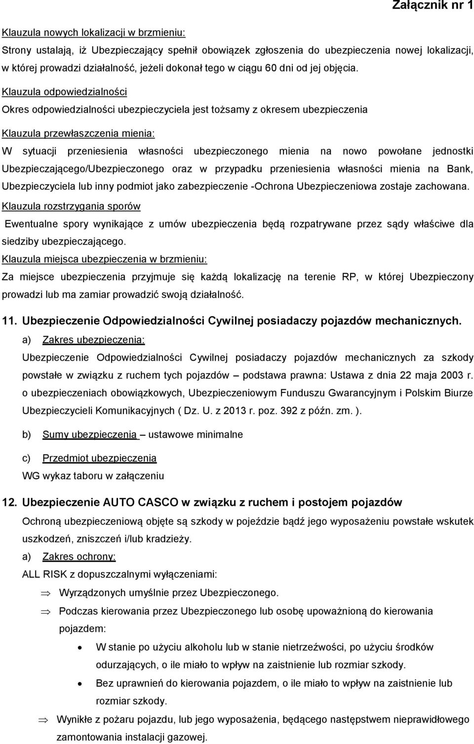 Klauzula odpowiedzialności Okres odpowiedzialności ubezpieczyciela jest tożsamy z okresem Klauzula przewłaszczenia mienia: W sytuacji przeniesienia własności ubezpieczonego mienia na nowo powołane