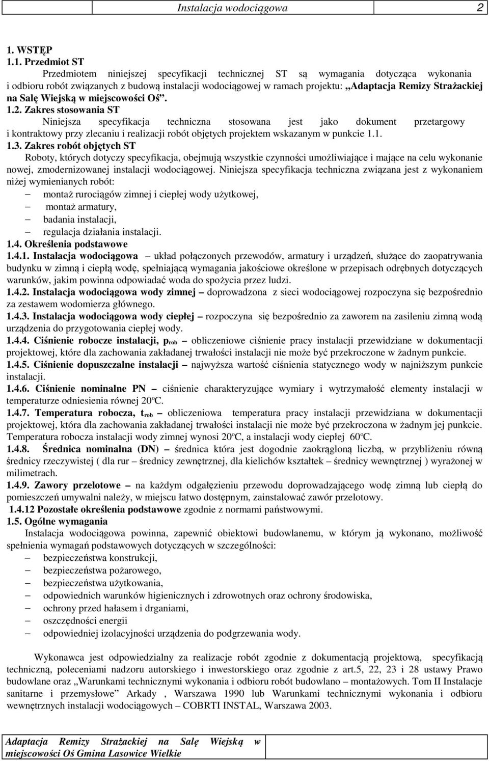 1. Przedmiot ST Przedmiotem niniejszej specyfikacji technicznej ST są wymagania dotycząca wykonania i odbioru robót związanych z budową instalacji wodociągowej w ramach projektu: Adaptacja Remizy