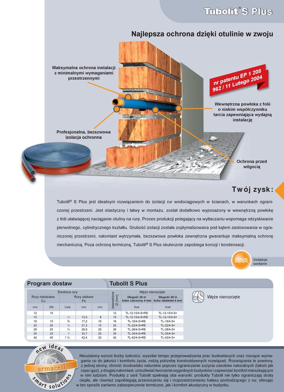 ścianach, w warunkach ograniczonej przestrzeni. Jest elastyczny i łatwy w montażu, został dodatkowo wyposażony w wewnętrzną powłokę z folii ułatwiającej naciąganie otuliny na rurę.