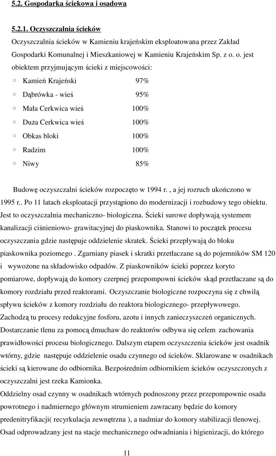 oczyszczalni ścieków rozpoczęto w 1994 r., a jej rozruch ukończono w 1995 r.. Po 11 latach eksploatacji przystąpiono do modernizacji i rozbudowy tego obiektu.