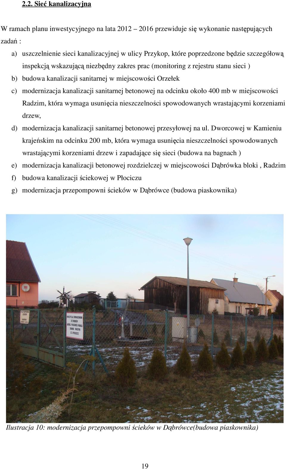 odcinku około 400 mb w miejscowości Radzim, która wymaga usunięcia nieszczelności spowodowanych wrastającymi korzeniami drzew, d) modernizacja kanalizacji sanitarnej betonowej przesyłowej na ul.