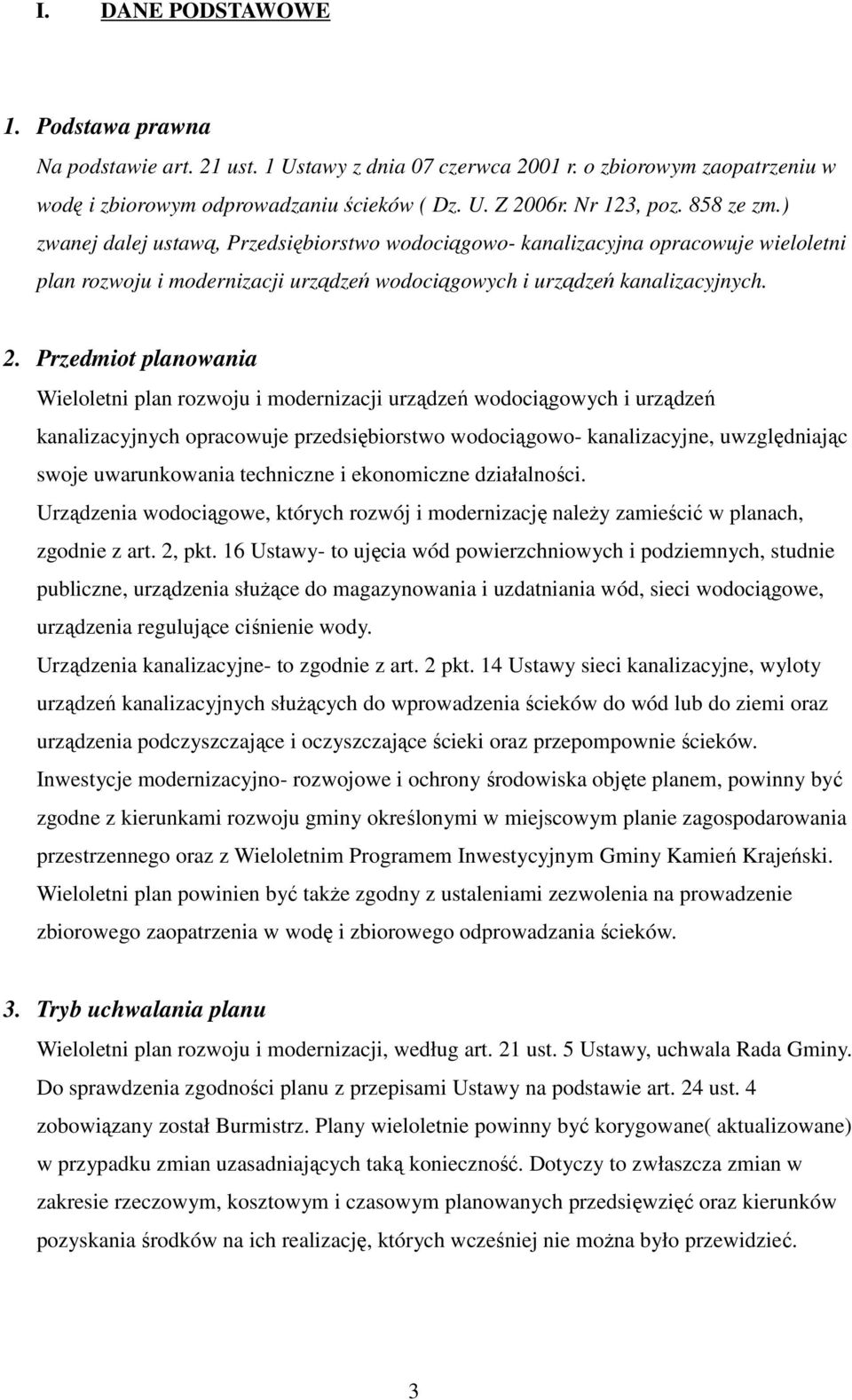 Przedmiot planowania Wieloletni plan rozwoju i modernizacji urządzeń wodociągowych i urządzeń kanalizacyjnych opracowuje przedsiębiorstwo wodociągowo- kanalizacyjne, uwzględniając swoje uwarunkowania