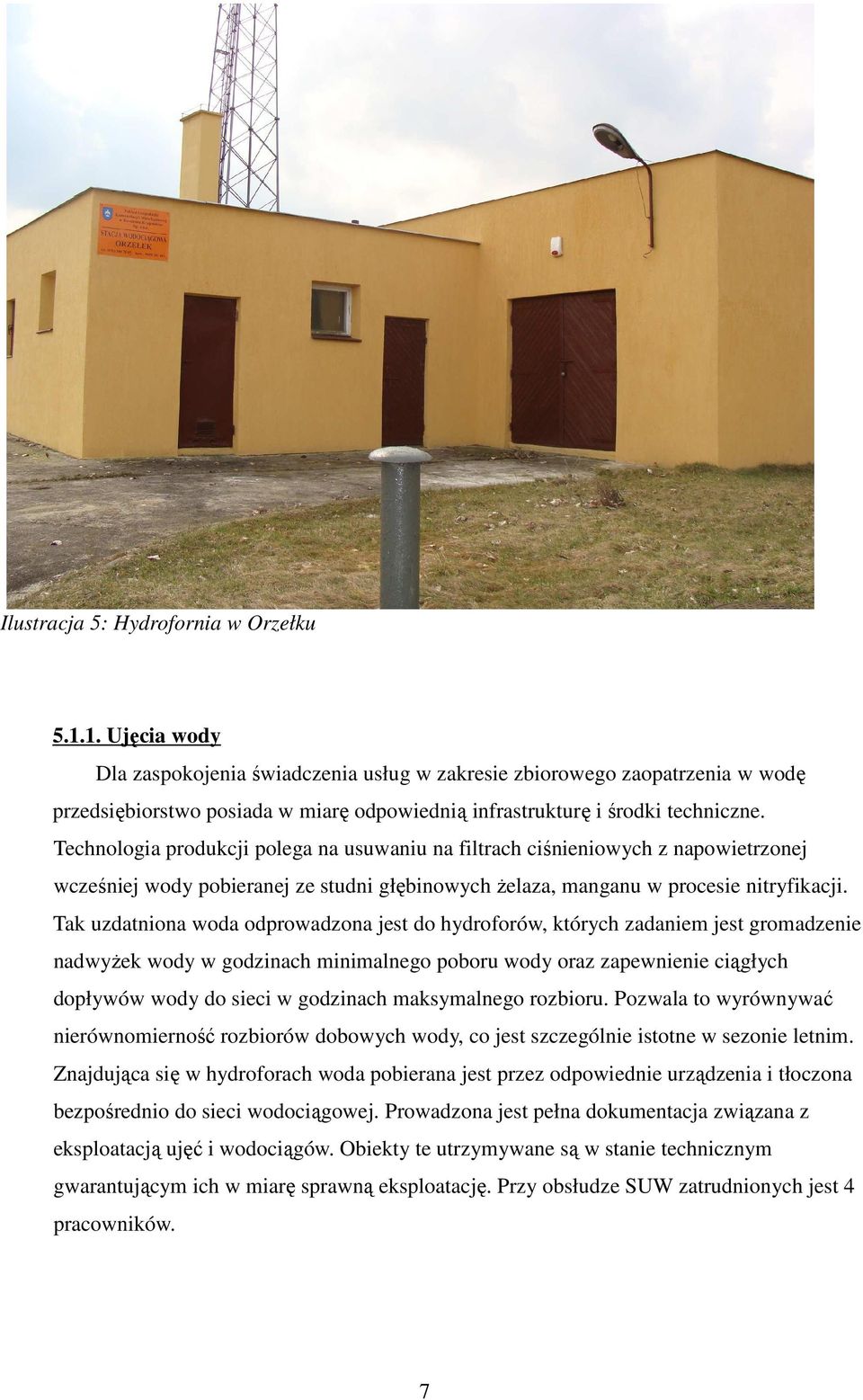 Technologia produkcji polega na usuwaniu na filtrach ciśnieniowych z napowietrzonej wcześniej wody pobieranej ze studni głębinowych Ŝelaza, manganu w procesie nitryfikacji.