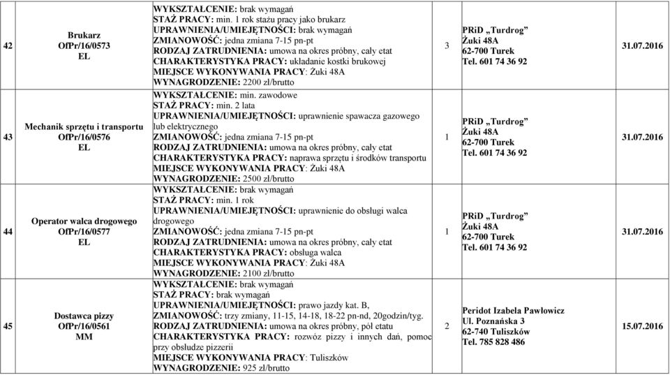 lata UPRAWNIENIA/UMIEJĘTNOŚCI: uprawnienie spawacza gazowego lub elektrycznego ZMIANOWOŚĆ: jedna zmiana 7-5 pn-pt CHARAKTERYSTYKA PRACY: naprawa sprzętu i środków transportu MIEJSCE WYKONYWANIA