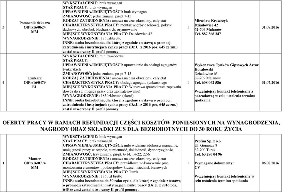 ) został utworzony II profil pomocy STAŻ PRACY: - UPRAWNIENIA/UMIEJĘTNOŚCI: uprawnienie do obsługi agregatów tynkarskich ZMIANOWOŚĆ: jedna zmiana, pn-pt 7-5 CHARAKTERYSTYKA PRACY: obsługa agregatu