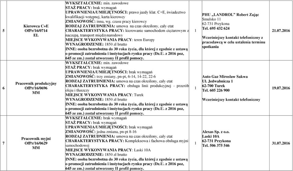 czasu pracy kierowcy CHARAKTERYSTYKA PRACY: kierowanie samochodem ciężarowym z naczepą, transport międzynarodowy MIEJSCE WYKONYWANIA PRACY: teren Europy WYNAGRODZENIE: 850 zł brutto INNE: osoba