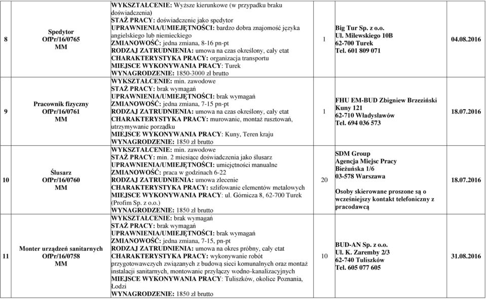 WYNAGRODZENIE: 850-000 zł brutto ZMIANOWOŚĆ: jedna zmiana, 7-5 pn-pt CHARAKTERYSTYKA PRACY: murowanie, montaż rusztowań, utrzymywanie porządku MIEJSCE WYKONYWANIA PRACY: Kuny, Teren kraju