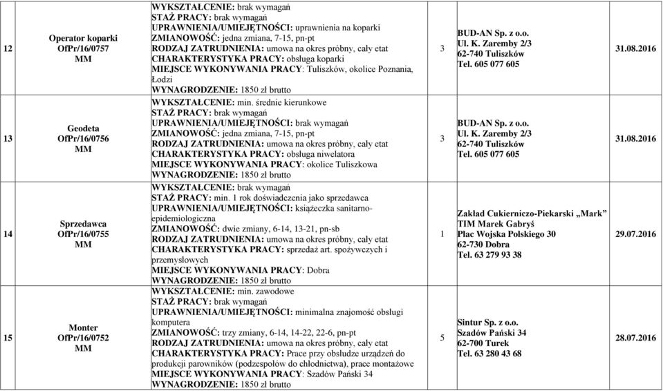 średnie kierunkowe ZMIANOWOŚĆ: jedna zmiana, 7-5, pn-pt CHARAKTERYSTYKA PRACY: obsługa niwelatora MIEJSCE WYKONYWANIA PRACY: okolice Tuliszkowa WYNAGRODZENIE: 850 zł brutto STAŻ PRACY: min.