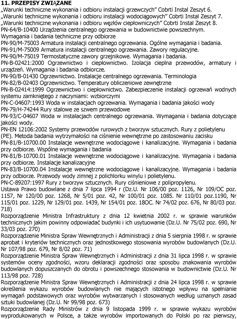 Wymagania i badania techniczne przy odbiorze PN-90/M-75003 Armatura instalacji centralnego ogrzewania. Ogólne wymagania i badania. PN-91/M-75009 Armatura instalacji centralnego ogrzewania.