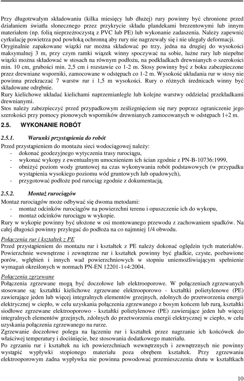 Oryginalnie zapakowane wiązki rur można składować po trzy, jedna na drugiej do wysokości maksymalnej 3 m, przy czym ramki wiązek winny spoczywać na sobie, luźne rury lub niepełne wiązki można