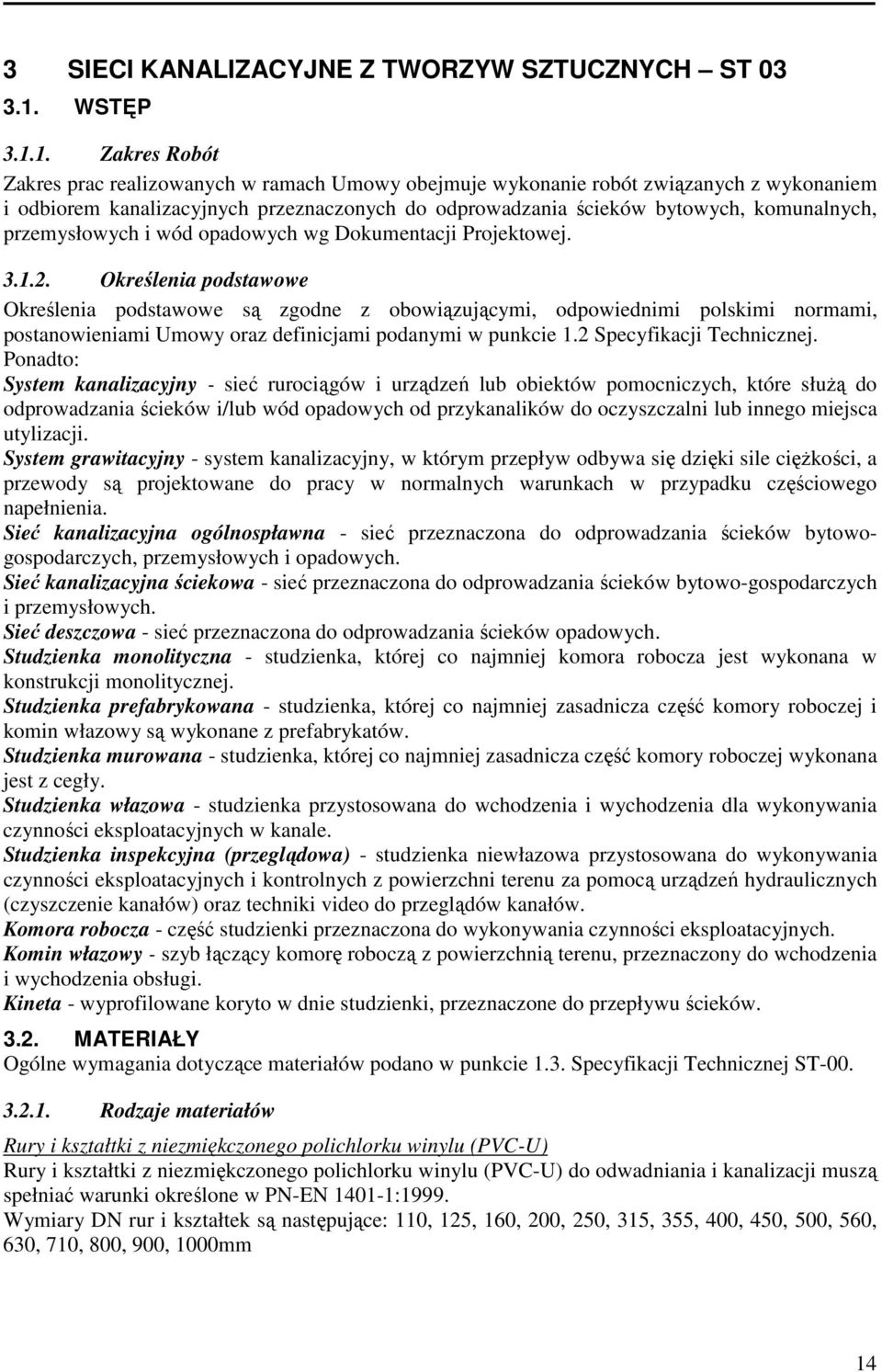 1. Zakres Robót Zakres prac realizowanych w ramach Umowy obejmuje wykonanie robót związanych z wykonaniem i odbiorem kanalizacyjnych przeznaczonych do odprowadzania ścieków bytowych, komunalnych,