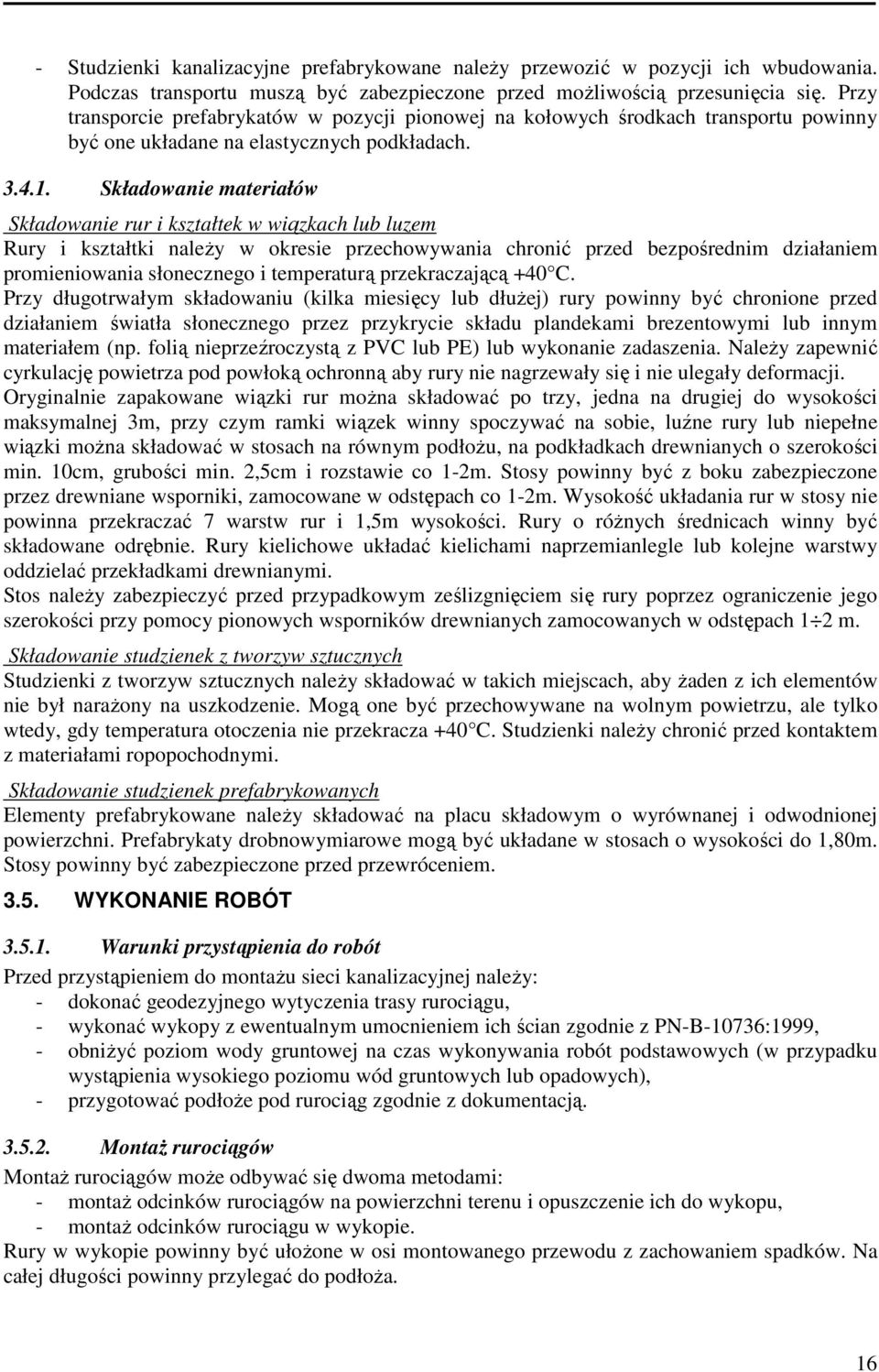 Składowanie materiałów Składowanie rur i kształtek w wiązkach lub luzem Rury i kształtki należy w okresie przechowywania chronić przed bezpośrednim działaniem promieniowania słonecznego i temperaturą