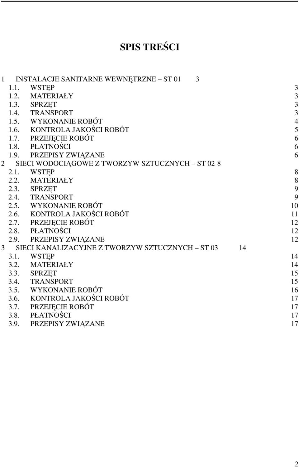 WYKONANIE ROBÓT 10 2.6. KONTROLA JAKOŚCI ROBÓT 11 2.7. PRZEJĘCIE ROBÓT 12 2.8. PŁATNOŚCI 12 2.9. PRZEPISY ZWIĄZANE 12 3 SIECI KANALIZACYJNE Z TWORZYW SZTUCZNYCH ST 03 14 3.1. WSTĘP 14 3.