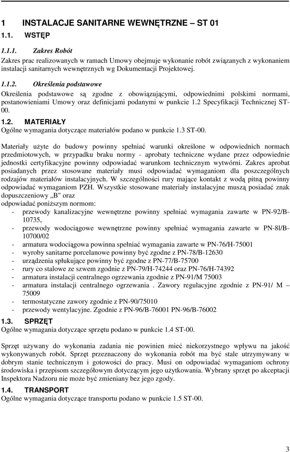 2 Specyfikacji Technicznej ST- 00. 1.2. MATERIAŁY Ogólne wymagania dotyczące materiałów podano w punkcie 1.3 ST-00.