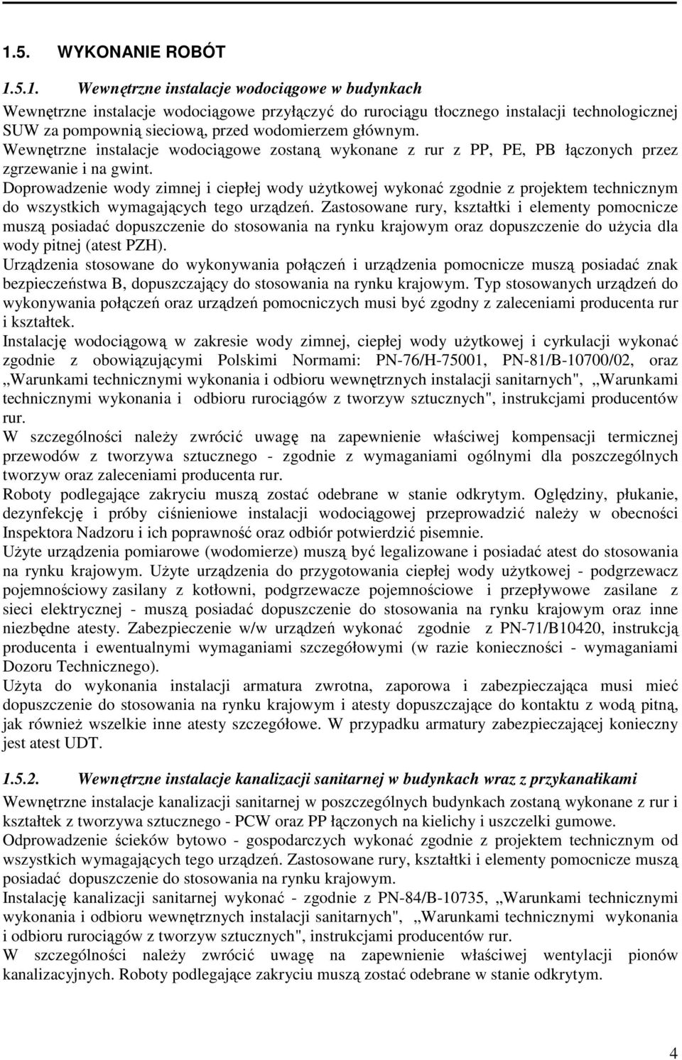 Doprowadzenie wody zimnej i ciepłej wody użytkowej wykonać zgodnie z projektem technicznym do wszystkich wymagających tego urządzeń.