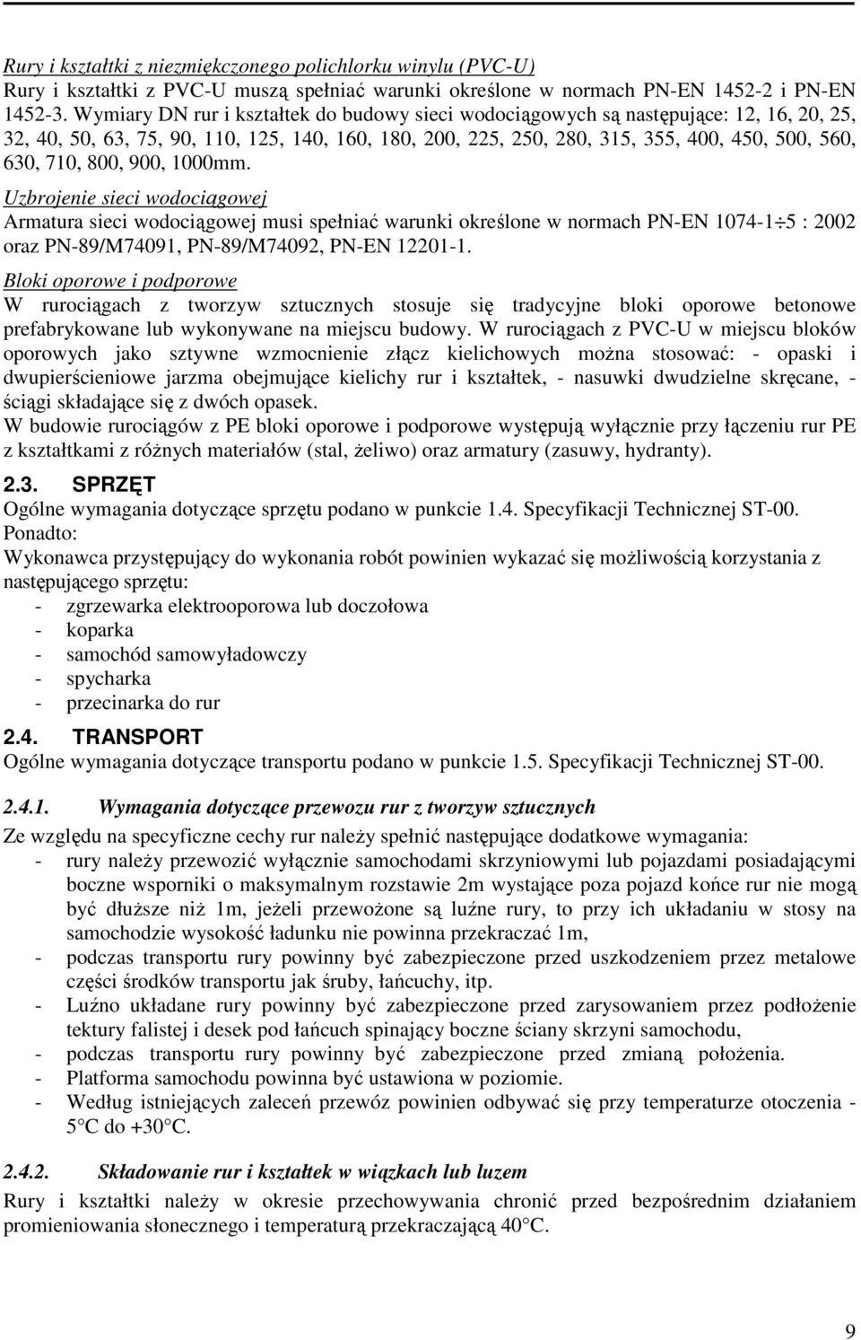 800, 900, 1000mm. Uzbrojenie sieci wodociągowej Armatura sieci wodociągowej musi spełniać warunki określone w normach PN-EN 1074-1 5 : 2002 oraz PN-89/M74091, PN-89/M74092, PN-EN 12201-1.