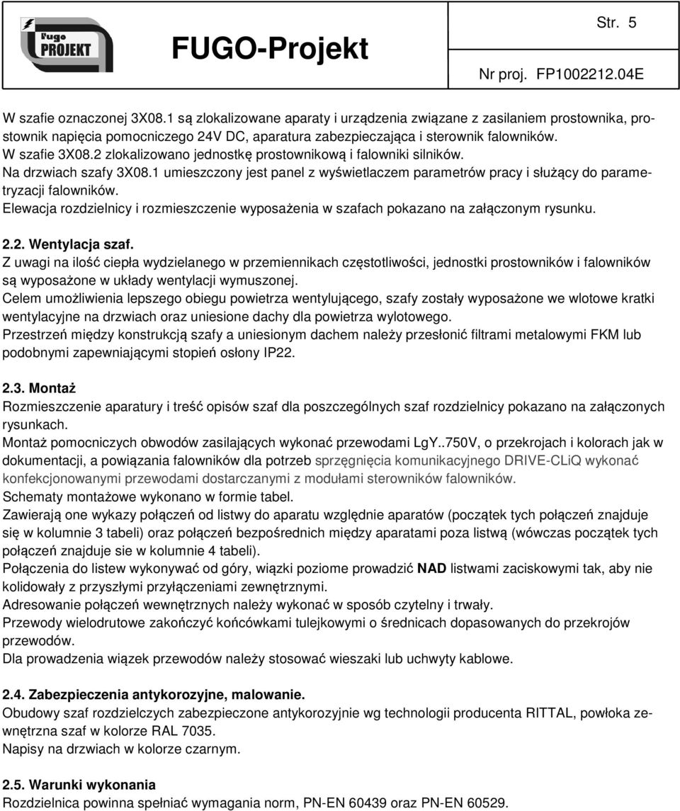 Elewacja rozdzielnicy i rozmieszczenie wyposażenia w szafach pokazano na załączonym rysunku. 2.2. Wentylacja szaf.