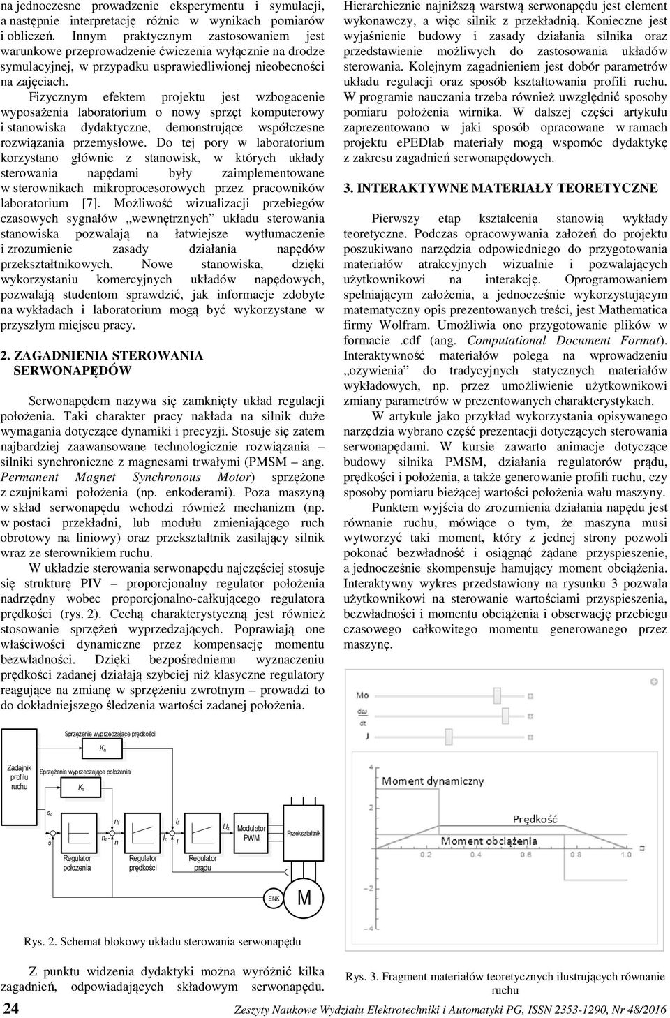 Fizycznym efektem projektu jest wzbogacenie wyposażenia laboratorium o nowy sprzęt komputerowy i stanowiska dydaktyczne, demonstrujące współczesne rozwiązania przemysłowe.