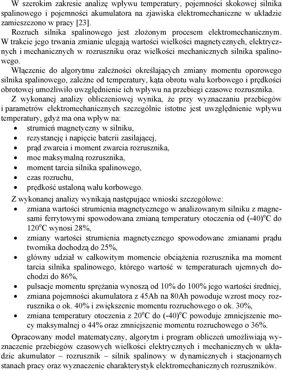 W trakcie jego trwania zmianie ulegają wartości wielkości magnetycznych, elektrycznych i mechanicznych w rozruszniku oraz wielkości mechanicznych silnika spalinowego.