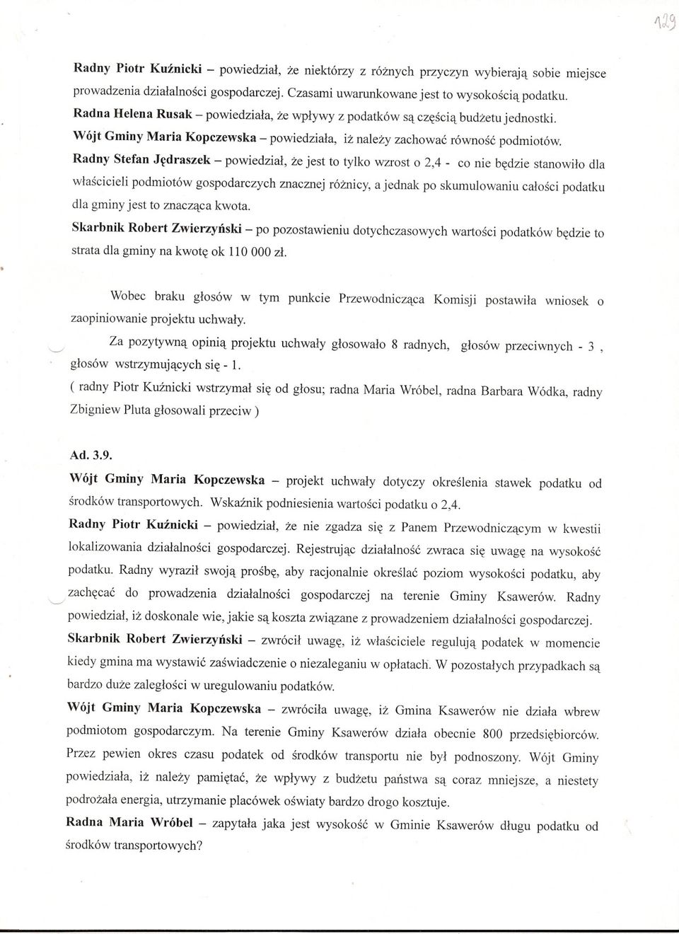 Radny Stefan Jedraszek - powiedzial, ze jest to tylko wzrost o 2,4 - co nie bedzie stanowilo dla wlascicieli podmiotów gospodarczych znacznej róznicy, a jednak po skumulowaniu calosci podatku dla