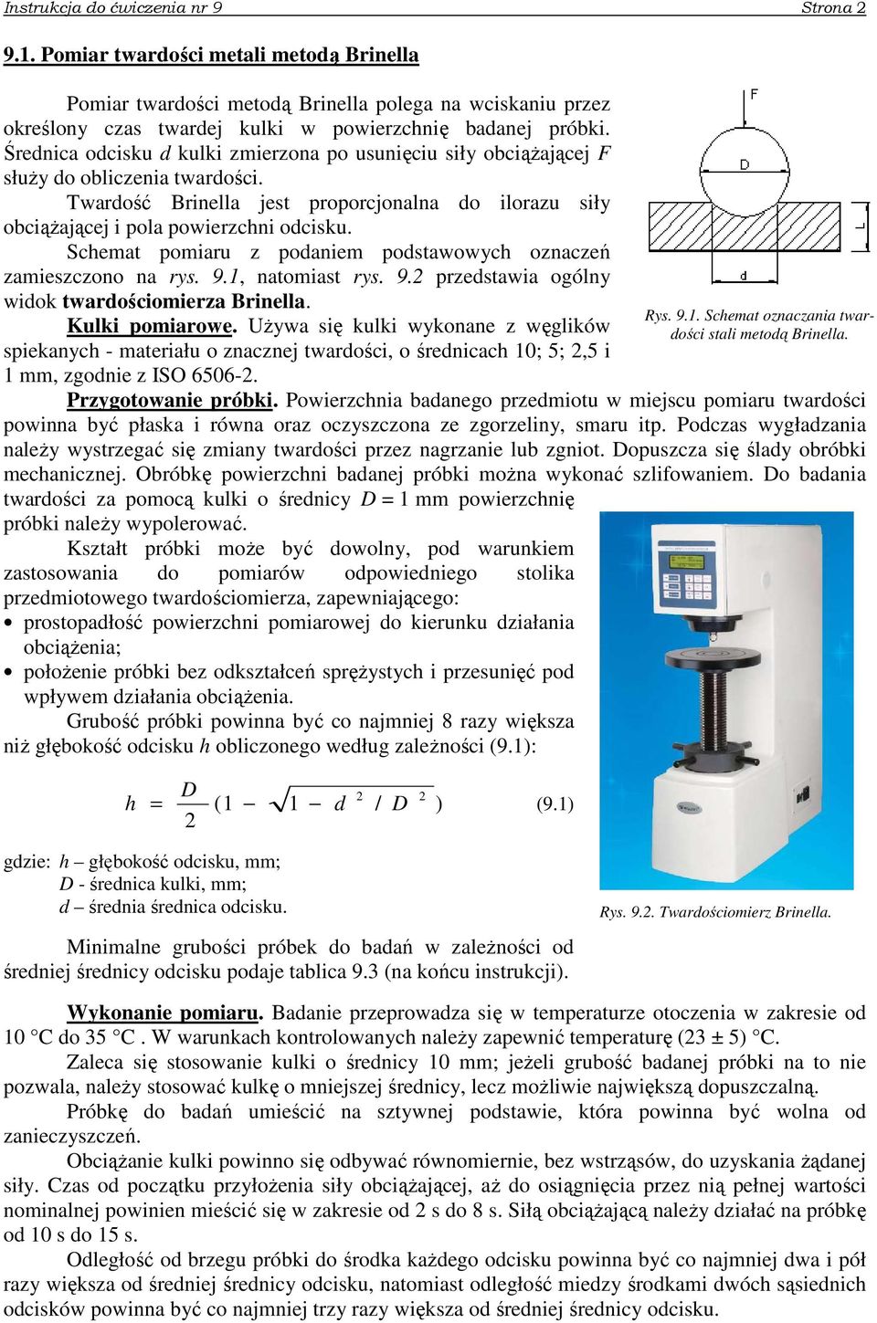 Schemat pomiaru z podaniem podstawowych oznaczeń zamieszczono na rys. 9.1, natomiast rys. 9. przedstawia ogólny widok twardościomierza Brinella. Kulki pomiarowe.