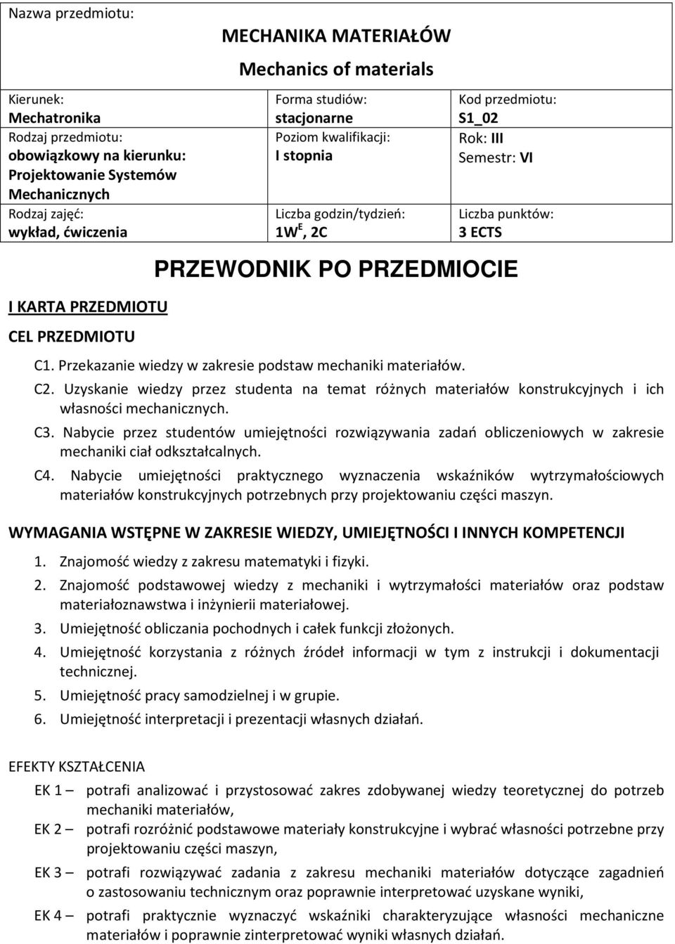 Przekazanie wiedzy w zakresie podstaw mechaniki. C2. Uzyskanie wiedzy przez studenta na temat różnych konstrukcyjnych i ich mechanicznych. C3.