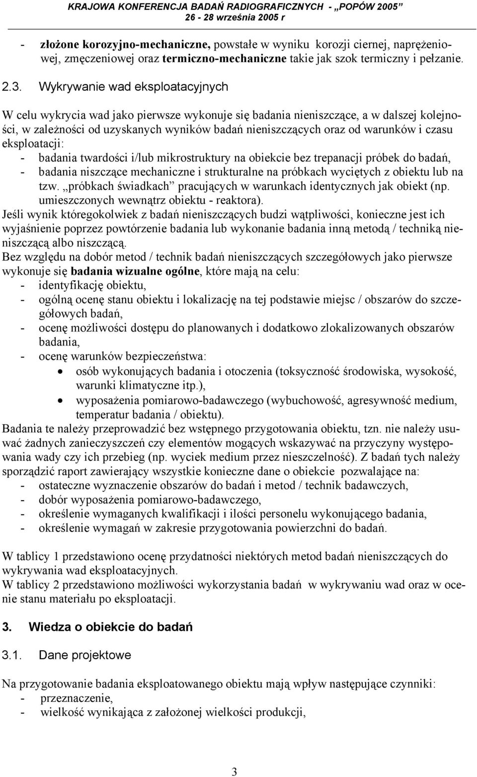 czasu eksploatacji: - badania twardości i/lub mikrostruktury na obiekcie bez trepanacji próbek do badań, - badania niszczące mechaniczne i strukturalne na próbkach wyciętych z obiektu lub na tzw.