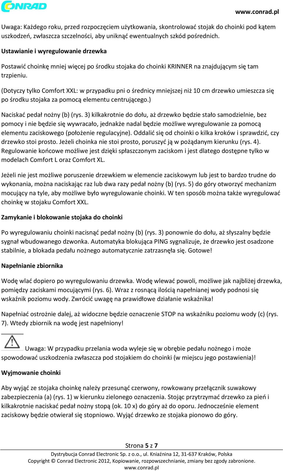 (Dotyczy tylko Comfort XXL: w przypadku pni o średnicy mniejszej niż 10 cm drzewko umieszcza się po środku stojaka za pomocą elementu centrującego.) Naciskać pedał nożny (b) (rys.