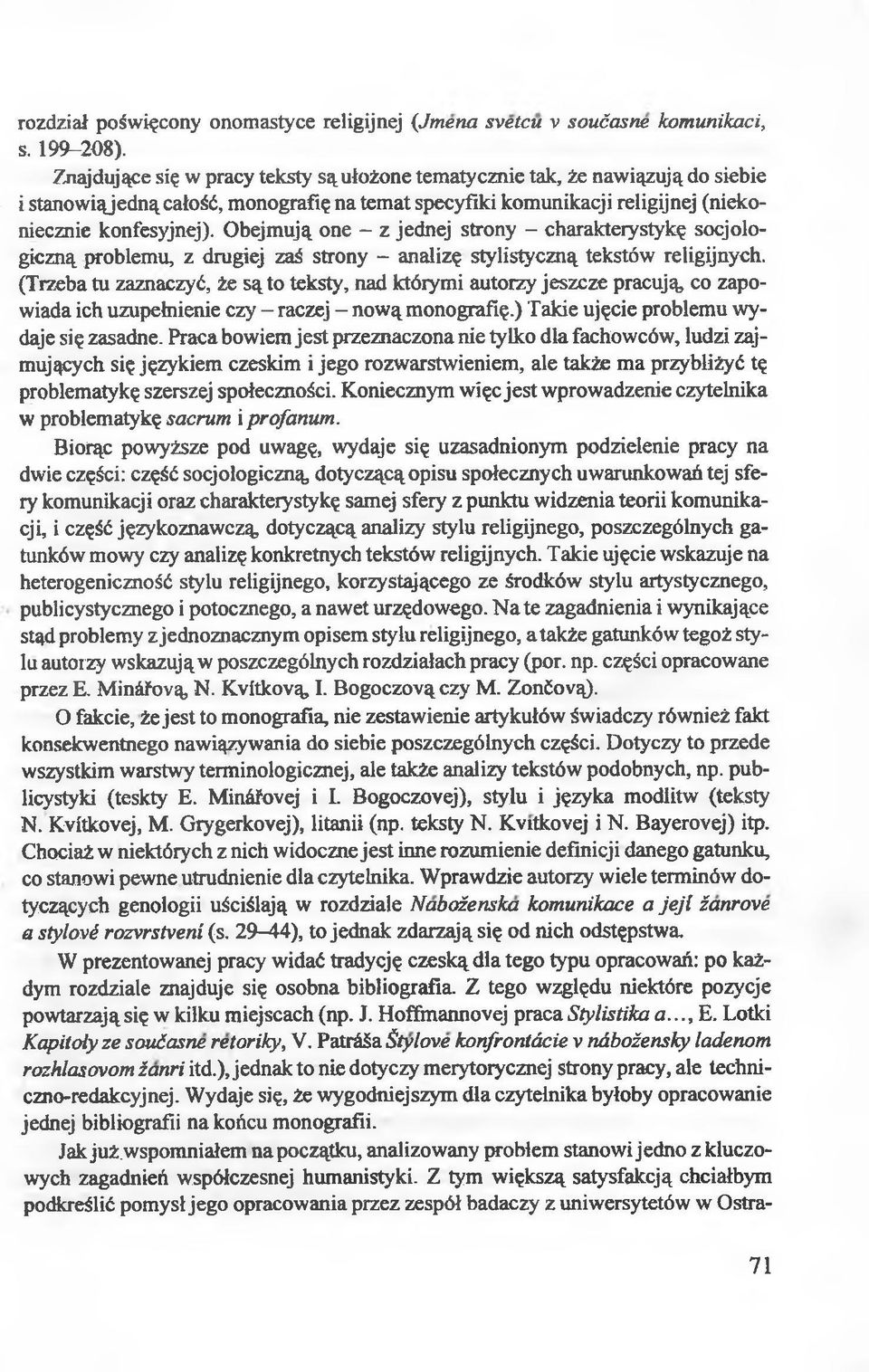 Obejmują one - z jednej strony - charakterystykę socjologiczną problemu, z drugiej zaś strony - analizę stylistyczną tekstów religijnych.