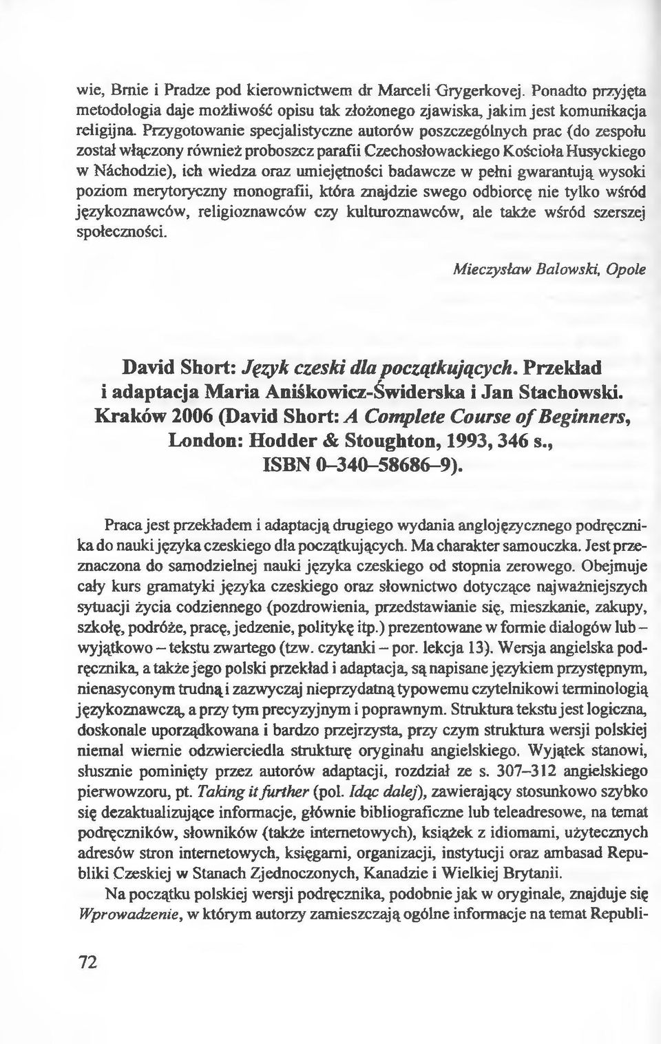 badawcze w pełni gwarantują wysoki poziom merytoryczny monografii, która znajdzie swego odbiorcę nie tylko wśród językoznawców, religioznawców czy kulturoznawców, ale także wśród szerszej
