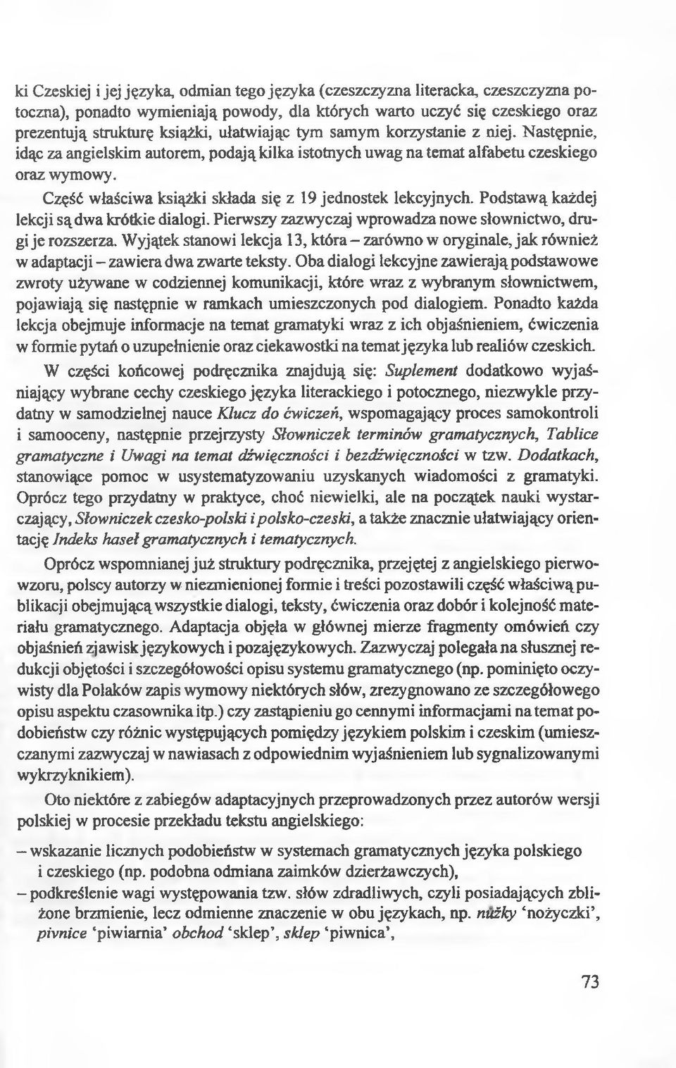 Część właściwa książki składa się z 19 jednostek lekcyjnych. Podstawą każdej lekcji sądwa krótkie dialogi. Pierwszy zazwyczaj wprowadza nowe słownictwo, drugi je rozszerza.