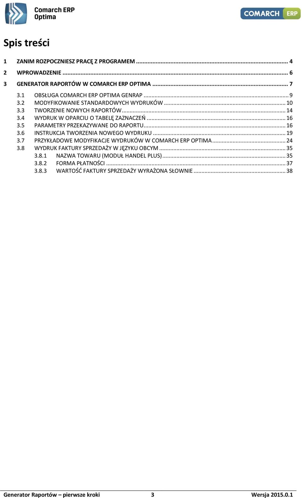 .. 16 3.6 INSTRUKCJA TWORZENIA NOWEGO WYDRUKU... 19 3.7 PRZYKŁADOWE MODYFIKACJE WYDRUKÓW W COMARCH ERP OPTIMA... 24 3.8 WYDRUK FAKTURY SPRZEDAŻY W JĘZYKU OBCYM... 35 3.8.1 NAZWA TOWARU (MODUŁ HANDEL PLUS).