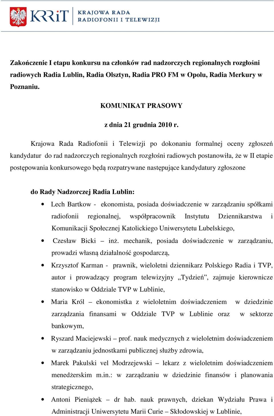 Krajowa Rada Radiofonii i Telewizji po dokonaniu formalnej oceny zgłoszeń kandydatur do rad nadzorczych regionalnych rozgłośni radiowych postanowiła, że w II etapie postępowania konkursowego będą
