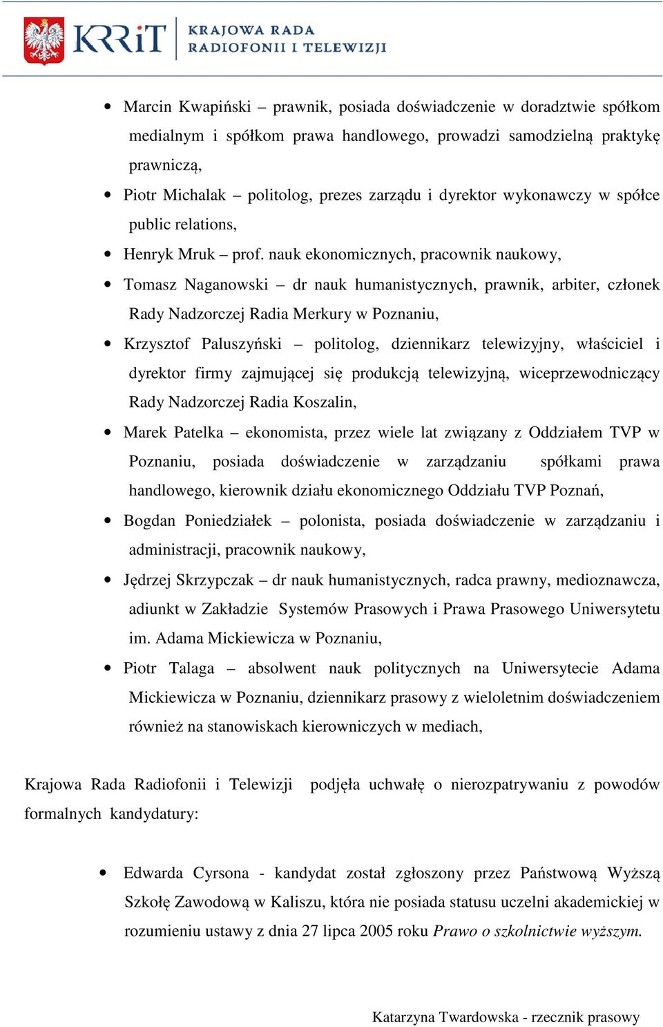nauk ekonomicznych, pracownik naukowy, Tomasz Naganowski dr nauk humanistycznych, prawnik, arbiter, członek Rady Nadzorczej Radia Merkury w Poznaniu, Krzysztof Paluszyński politolog, dziennikarz
