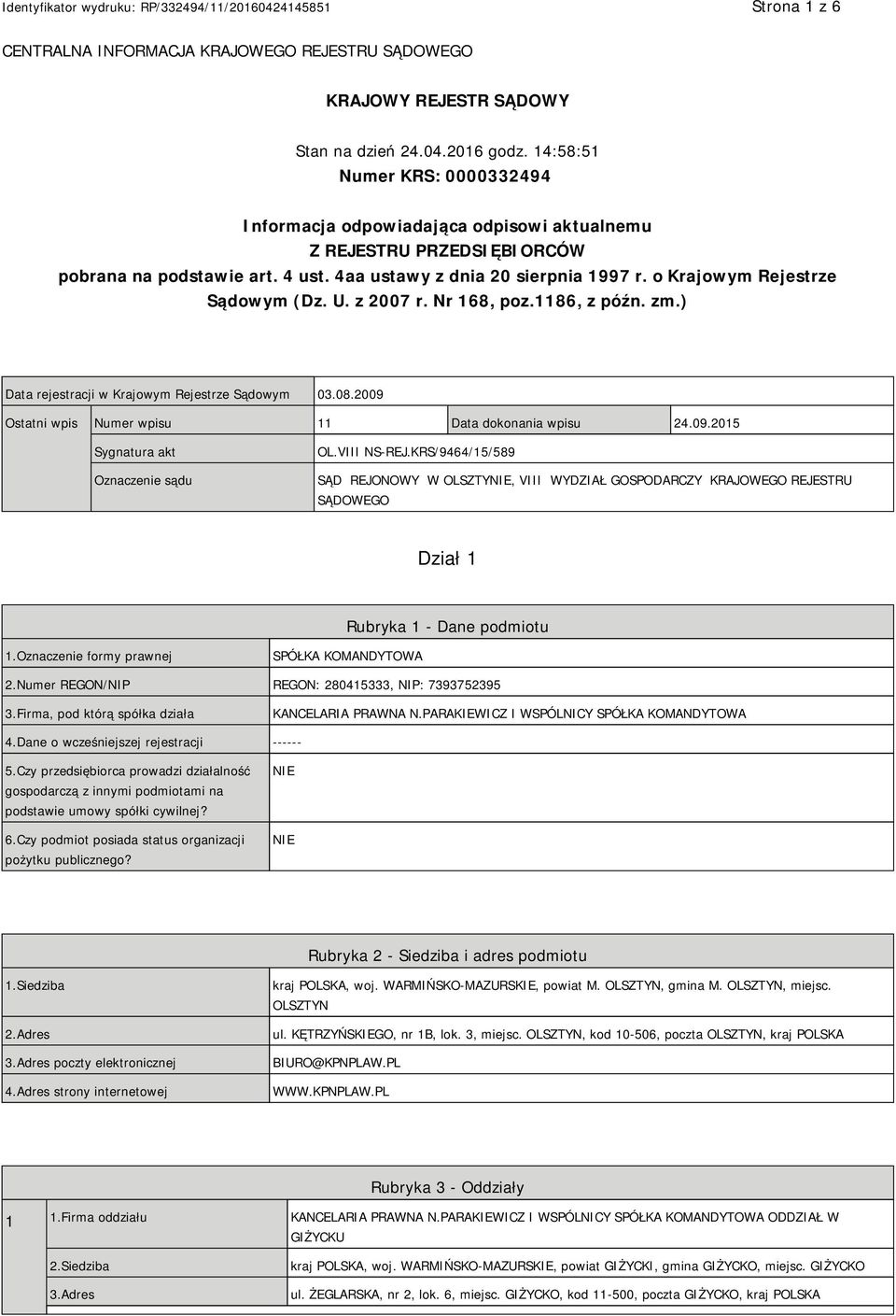 o Krajowym Rejestrze Sądowym (Dz. U. z 2007 r. Nr 168, poz.1186, z późn. zm.) Data rejestracji w Krajowym Rejestrze Sądowym 03.08.2009 Ostatni wpis Numer wpisu 11 Data dokonania wpisu 24.09.2015 Sygnatura akt Oznaczenie sądu OL.