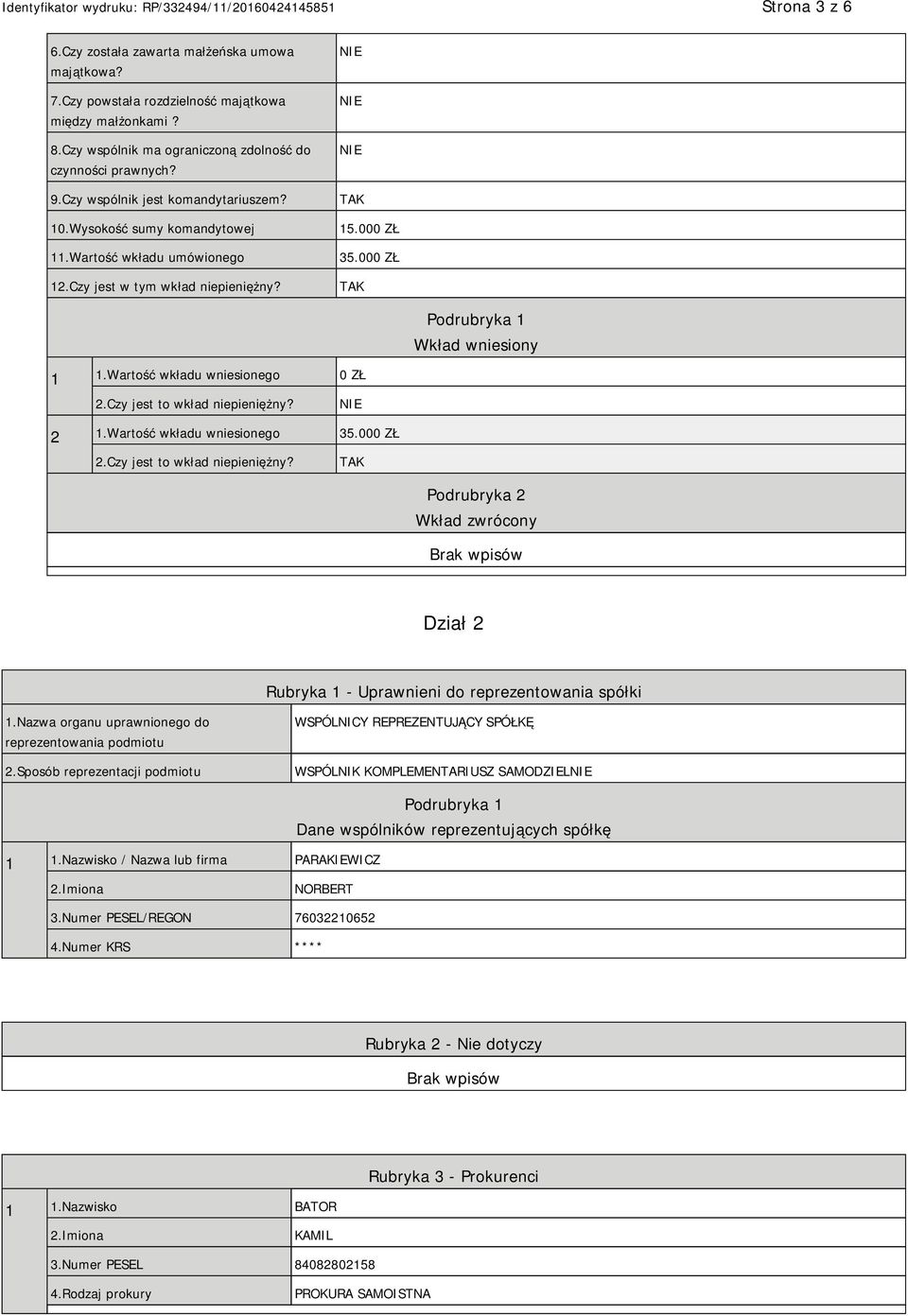 Wartość wkładu wniesionego 0 ZŁ 2.Czy jest to wkład niepieniężny? 2 1.Wartość wkładu wniesionego 35.000 ZŁ 2.Czy jest to wkład niepieniężny? Podrubryka 2 Wkład zwrócony Dział 2 Rubryka 1 - Uprawnieni do reprezentowania spółki 1.