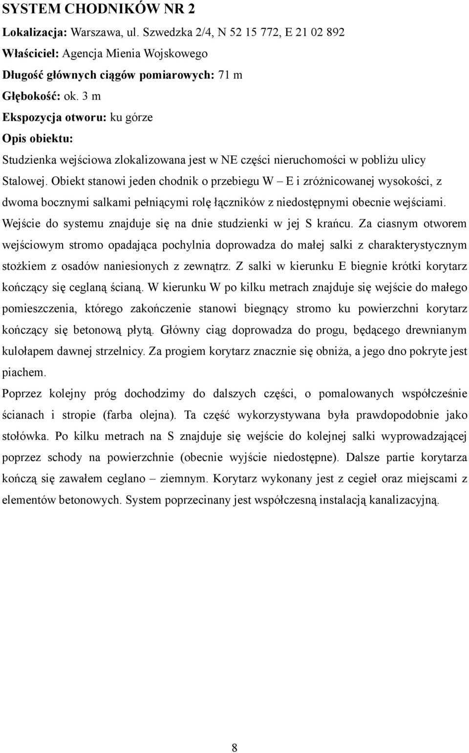 Obiekt stanowi jeden chodnik o przebiegu W E i zróżnicowanej wysokości, z dwoma bocznymi salkami pełniącymi rolę łączników z niedostępnymi obecnie wejściami.