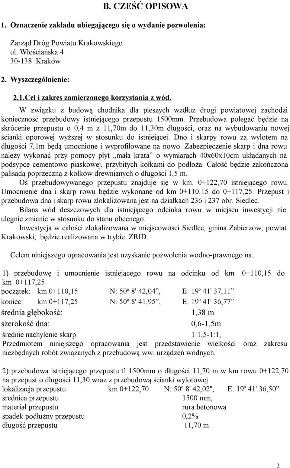 Przebudowa polegać będzie na skrócenie przepustu o 0,4 m z 11,70m do 11,30m długości, oraz na wybudowaniu nowej ścianki oporowej wyższej w stosunku do istniejącej.